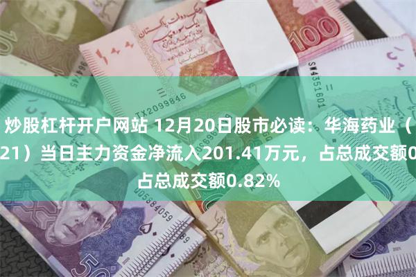 炒股杠杆开户网站 12月20日股市必读：华海药业（600521）当日主力资金净流入201.41万元，占总成交额0.82%