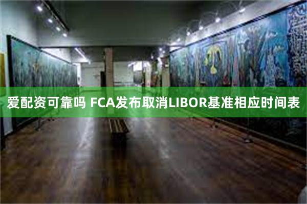 爱配资可靠吗 FCA发布取消LIBOR基准相应时间表